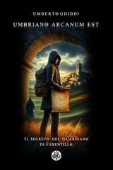 Umberto Ghiddi - Umbriano Arcanum Est. Il segreto del Guardiano di Ferentillo (2025)