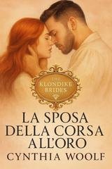 Cynthia Woolf - Le spose del Klondike Vol. 1. La sposa della corsa all'oro (2025)
