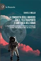 Daniele Bellu - La conquista degli universi con il teletrasporto e con l’idea dell’uomo. Il teletrasporto di Giovanna in un pianeta extrasolare lontan 1.000 miliardi di anni luce dalla Terra (2025)