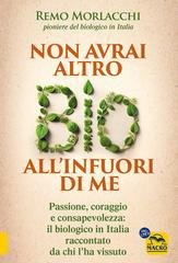 Remo Morlacchi - Non avrai altro BIO all'infuori di me. Passione, lotta e consapevolezza: il biologico in Italia visto da chi l’ha vissuto (2025)