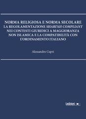 Alessandro Cupri - Norma religiosa e norma secolare. La regolamentazione Shari'ah compliant nei contesti giuridici a maggioranza non islamica e la compatibilità con l'ordinamento italiano (2025)