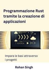 Rohan Singh - Programmazione Rust tramite la creazione di applicazioni (2025)