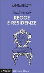 Andrea Merlotti - Andare per regge e residenze (2018)