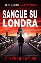 Stephen Taylor - La Serie Thriller di Danny Pearson Vol. 1. Sangue su Londra (2026)