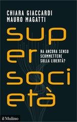 Chiara Giaccardi, Mauro Magatti - Supersocietà. Ha ancora senso scommettere sulla libertà? (2022)