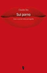 Claudia Ska - Sul porno. Corpi e scenari della pornografia (2021)