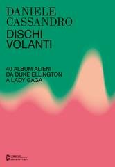 Daniele Cassandro - Dischi volanti. 40 album alieni da Duke Ellington a Lady Gaga (2024)