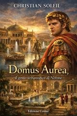 Christian Soleil - Domus aurea, il genio urbanistico di Nerone (2026)