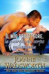 Joanne Wadsworth - Miliardari guardie del corpo Vol. 2. Il mio protettore, la guardia del corpo miliardaria (2026)