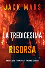 Jack Mars - La tredicesima risorsa (Lara King Libro 13) (2025)