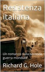 Richard G. Hole - Resistenza italiana. Un romanzo sulla seconda guerra mondiale (2026)