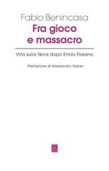 Fabio Benincasa - Fra gioco e massacro. Vita sulla Terra dopo Ennio Flaiano (2022)