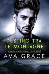 Ava Grace - Uomini di Montagna Vol. 8. Destino Tra Le Montagne (2026)
