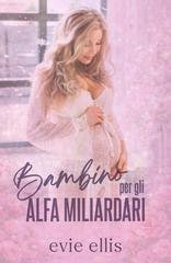 Evie Ellis - Bambino per gli Alfa Miliardari (2026)
