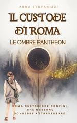 Anna Stefanizzi - Il Custode di Roma Vol. 1. Le Ombre del Pantheon (2026)