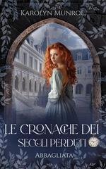 Karolyn Munroe - Le Cronache dei Secoli Perduti Vol. 2. Abbagliata (2025)