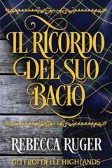 Rebecca Ruger - Gli eroi delle Highlands Vol. 2. Il ricordo del suo bacio (2026)
