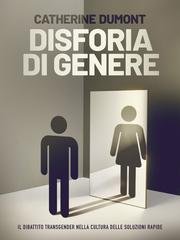 Catherine Dumont - Disforia di genere. Il dibattito transgender nella cultura delle soluzioni rapide (2026)