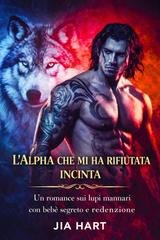 Jia Hart - L'Alpha che mi ha rifiutata incinta (2026)