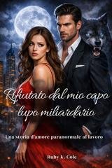 Ruby K. Cole - Rifiutato dal mio capo lupo miliardario (2026)