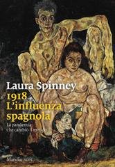 Laura Spinney - 1918. L'influenza spagnola. La pandemia che cambiò il mondo (2018)