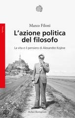 Marco Filoni - L'azione politica del filosofo. La vita e il pensiero di Alexandre Kojève (2021)