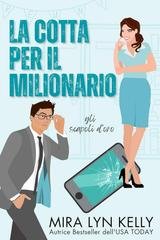 Mira Lyn Kelly - Gli scapoli d'oro Vol. 1. La cotta per il milionario (2026)