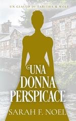Sarah F. Noel - I Misteri Storici di Tabitha & Wolf Vol. 6. Una Donna Perspicace (2025)