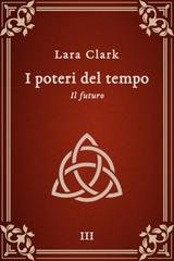 Lara Clark - I poteri del tempo Vol. 3. Il futuro (2026)
