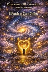 Paolo Ciraolo - Dimensione III Vol. I. Il Portale del Cuore Stellare (2026)