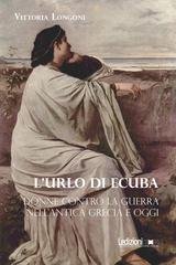 Vittoria Longoni - L'urlo di Ecuba. Donne contro la guerra nell'antica Grecia e oggi (2026)