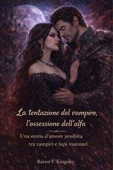 Raven Y. Kingsley - La tentazione del vampiro, l'ossessione dell'alfa (2026)