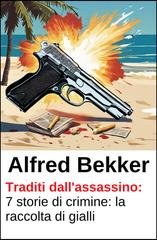 Alfred Bekker - Traditi dall'assassino: 7 storie di crimine (2026)
