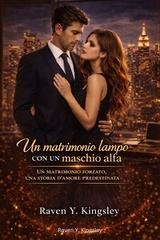 Raven Y. Kingsley - Un matrimonio lampo con un maschio alfa (2026)