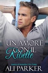 Ali Parker, Giulia Zappaterra - Un amore con il ribelle. I fratelli Bancroft Vol. 9 (2026)