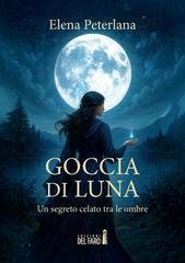Elena Peterlana - Goccia di Luna. Un segreto celato tra le ombre (2026)