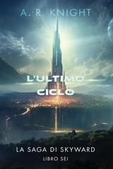 A.R. Knight - La Saga di Skyward Vol. 6. L'Ultimo Ciclo (2026)