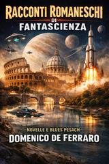 Domenico De Ferraro - Racconti romaneschi di fantascienza. Novelle e blues pesach (2026)