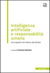 Stefano Preziosi (a cura di) - Intelligenza artificiale e responsabilità umana. Uno spazio non libero dal diritto (2026)