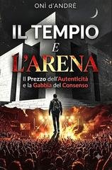 Onì d'Andrè - Il tempio e l'arena. Il prezzo dell'autenticità e la gabbia del consenso (2026)