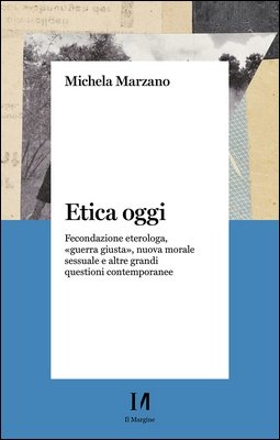 Michela Marzano - Etica oggi. Fecondazione eterologa, guerra giusta, nuova morale sessuale e altre grandi questioni contemporanee (2022)